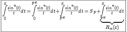 3$\fbox{\int_{0}^{x}\frac{sin^n(t)}{t}dt=\int_{0}^{p\pi}\frac{sin^n(t)}{t}dt+\int_{p\pi}^{x}\frac{sin^n(t)}{t}dt=S_p+\underb{\int_{p\pi}^{x}\frac{sin^n(t)}{t}dt}_{3$R_n(x)}}